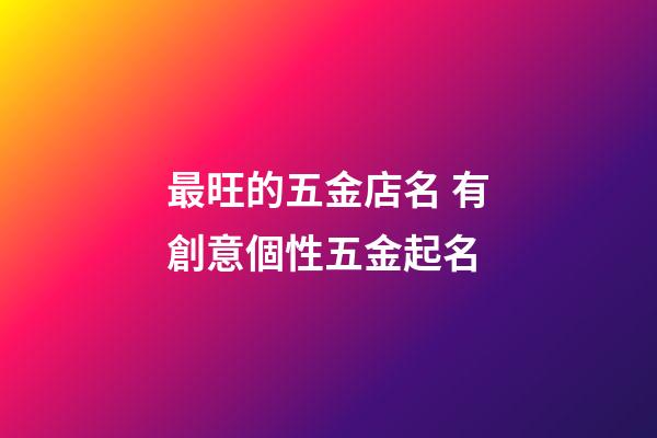 最旺的五金店名 有創意個性五金起名-第1張-店鋪起名-玄機派